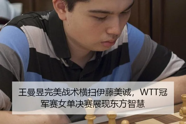 王曼昱完美战术横扫伊藤美诚，WTT冠军赛女单决赛展现东方智慧